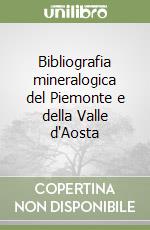 Bibliografia mineralogica del Piemonte e della Valle d'Aosta libro