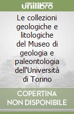 Le collezioni geologiche e litologiche del Museo di geologia e paleontologia dell'Università di Torino