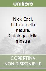 Nick Edel. Pittore della natura. Catalogo della mostra