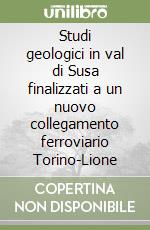 Studi geologici in val di Susa finalizzati a un nuovo collegamento ferroviario Torino-Lione