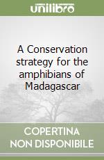 A Conservation strategy for the amphibians of Madagascar libro