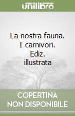 La nostra fauna. I carnivori. Ediz. illustrata