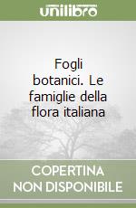 Fogli botanici. Le famiglie della flora italiana