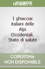 I ghiacciai italiani delle Alpi Occidentali. Stato di salute