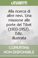 Alla ricerca di altre nevi. Una missione alle porte del Tibet (1933-1952). Ediz. illustrata