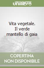 Vita vegetale. Il verde mantello di gaia