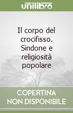 Il corpo del crocifisso. Sindone e religiosità popolare libro