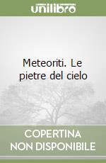 Meteoriti. Le pietre del cielo