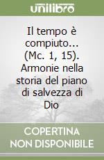 Il tempo è compiuto... (Mc. 1, 15). Armonie nella storia del piano di salvezza di Dio libro