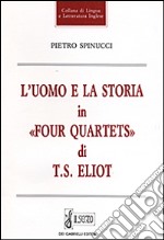 L'uomo e la storia in «Four quartets» di T. S. Eliot libro