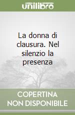 La donna di clausura. Nel silenzio la presenza libro