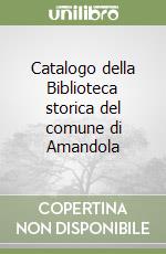 Catalogo della Biblioteca storica del comune di Amandola libro