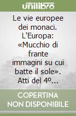 Le vie europee dei monaci. L'Europa: «Mucchio di frante immagini su cui batte il sole». Atti del 4º Convegno del Centro di studi farfensi (Settembre 1993)