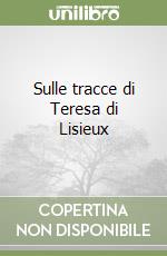 Sulle tracce di Teresa di Lisieux