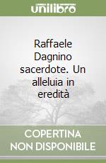 Raffaele Dagnino sacerdote. Un alleluia in eredità libro