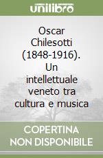 Oscar Chilesotti (1848-1916). Un intellettuale veneto tra cultura e musica