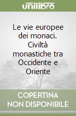 Le vie europee dei monaci. Civiltà monastiche tra Occidente e Oriente