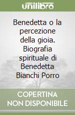 Benedetta o la percezione della gioia. Biografia spirituale di Benedetta Bianchi Porro libro