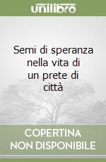 Semi di speranza nella vita di un prete di città libro