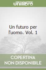 Un futuro per l'uomo. Vol. 1 libro