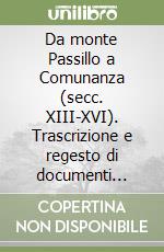 Da monte Passillo a Comunanza (secc. XIII-XVI). Trascrizione e regesto di documenti dell'Archivio di Stato di Ascoli Piceno per una storia di Comunanza libro