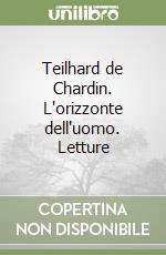 Teilhard de Chardin. L'orizzonte dell'uomo. Letture libro