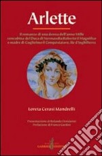 Arlette. Il romanzo di una donna dell'anno Mille concubina del duca di Normandia Roberto il Magnifico e madre di Guglielmo il Conquistatore...