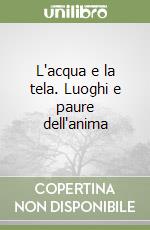 L'acqua e la tela. Luoghi e paure dell'anima