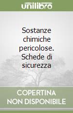 Sostanze chimiche pericolose. Schede di sicurezza