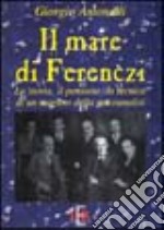 Il mare di Ferenczi. La storia, il pensiero, la tecnica di un maestro della psicoanalisi libro