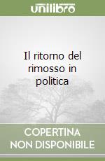 Il ritorno del rimosso in politica libro