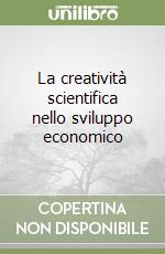 La creatività scientifica nello sviluppo economico libro