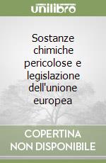 Sostanze chimiche pericolose e legislazione dell'unione europea