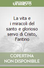 La vita e i miracoli del santo e glorioso servo di Cristo, Fantino libro