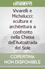 Vivarelli e Michelucci: scultura e architettura a confronto nella Chiesa dell'Autostrada del Sole libro