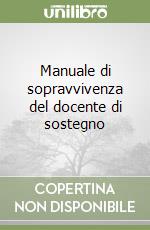 Manuale di sopravvivenza del docente di sostegno libro