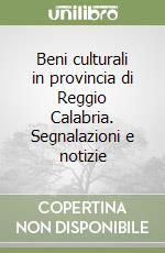 Beni culturali in provincia di Reggio Calabria. Segnalazioni e notizie libro