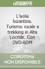 L'isola bizantina. Turismo rurale e trekking in Alta Locride. Con DVD-ROM libro