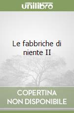 Le fabbriche di niente II