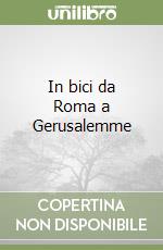 In bici da Roma a Gerusalemme libro