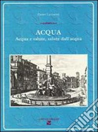 Acqua. Acqua e salute, salute dell'acqua