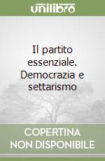 Il partito essenziale. Democrazia e settarismo