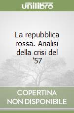 La repubblica rossa. Analisi della crisi del '57 libro