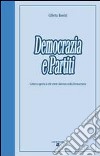 Democrazia e partiti. Lettera aperta a chi crede davvero nella democrazia libro