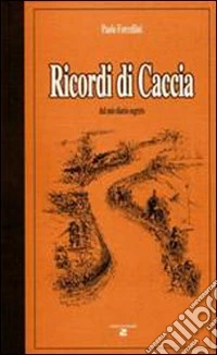 Ricordi di caccia dal mio diario segreto libro