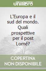 L'Europa e il sud del mondo. Quali prospettive per il post Lomé? libro