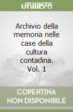 Archivio della memoria nelle case della cultura contadina. Vol. 1