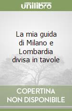 La mia guida di Milano e Lombardia divisa in tavole libro