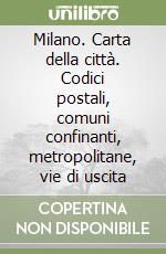 Milano. Carta della città. Codici postali, comuni confinanti, metropolitane, vie di uscita libro