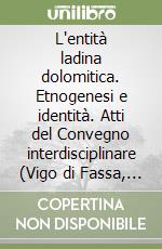 L'entità ladina dolomitica. Etnogenesi e identità. Atti del Convegno interdisciplinare (Vigo di Fassa, 11-14 settembre 1996)